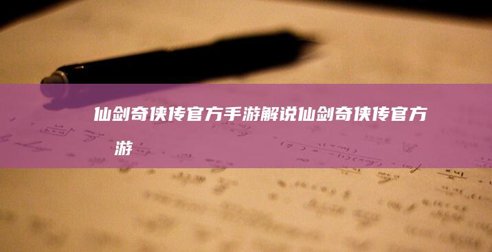 仙剑奇侠传官方手游解说-仙剑奇侠传官方手游 (仙剑奇侠传官网)